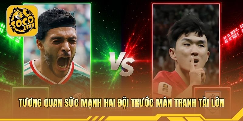 Tương quan sức mạnh hai đội trước màn tranh tài lớn